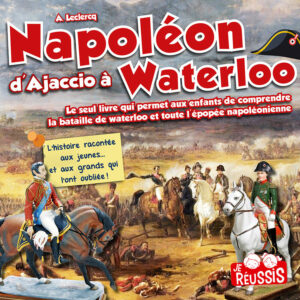 Napoléon, d’Ajaccio à Waterloo